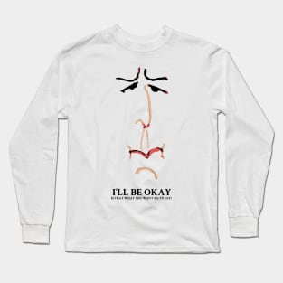 I'll be Okay Is that what you want me to say? Long Sleeve T-Shirt
